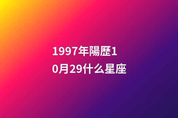 1997年陽歷10月29什么星座-第1張-星座運勢-玄機(jī)派