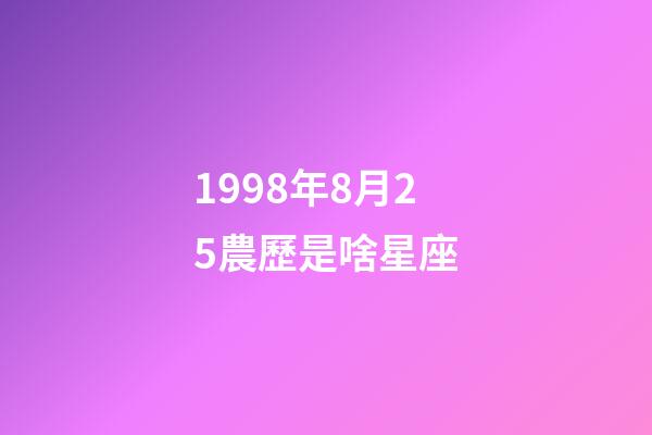 1998年8月25農歷是啥星座-第1張-星座運勢-玄機派