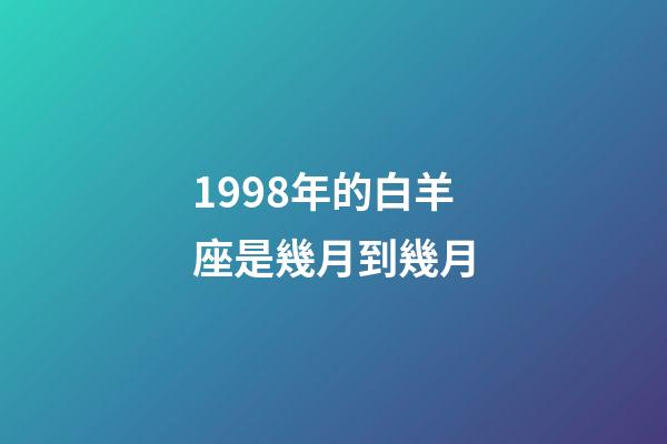 1998年的白羊座是幾月到幾月-第1張-星座運勢-玄機派