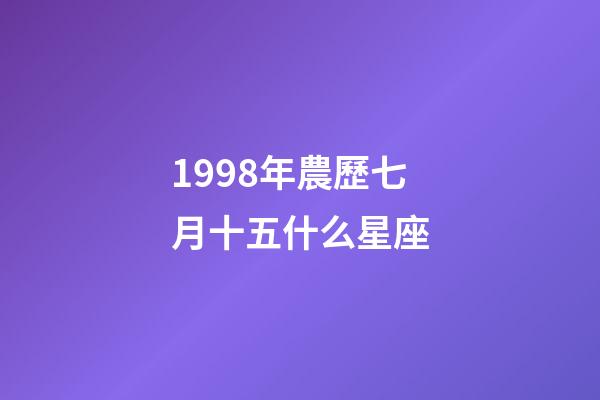 1998年農歷七月十五什么星座-第1張-星座運勢-玄機派