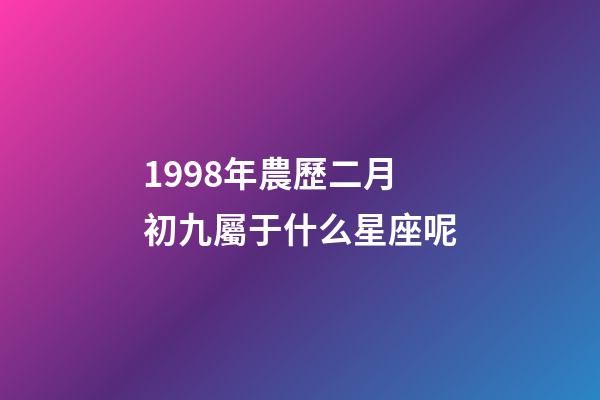 1998年農歷二月初九屬于什么星座呢-第1張-星座運勢-玄機派