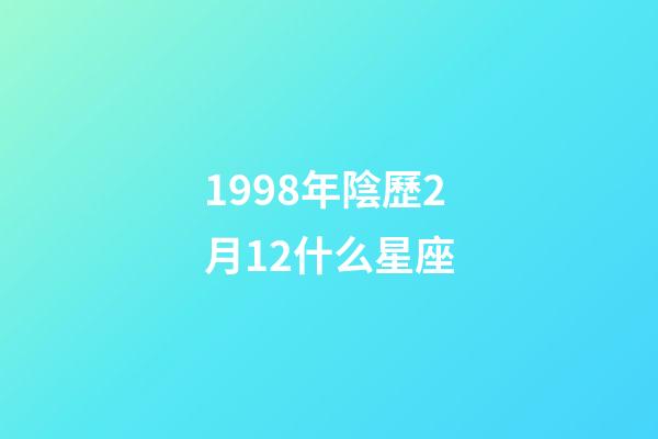 1998年陰歷2月12什么星座