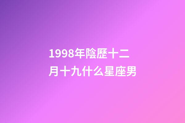 1998年陰歷十二月十九什么星座男-第1張-星座運(yùn)勢(shì)-玄機(jī)派