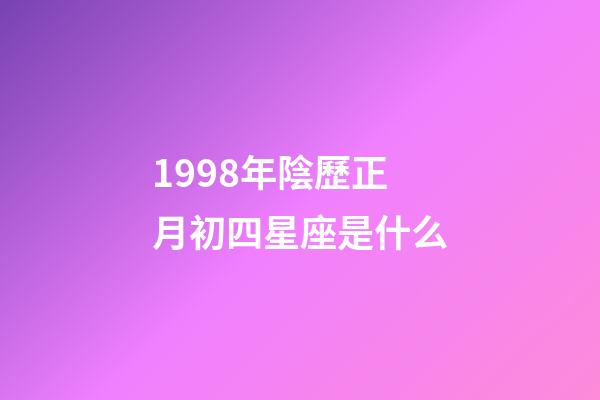 1998年陰歷正月初四星座是什么-第1張-星座運(yùn)勢-玄機(jī)派