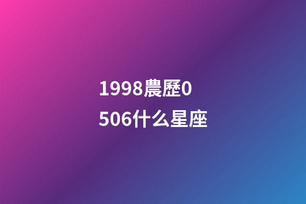 1998農歷0506什么星座-第1張-星座運勢-玄機派