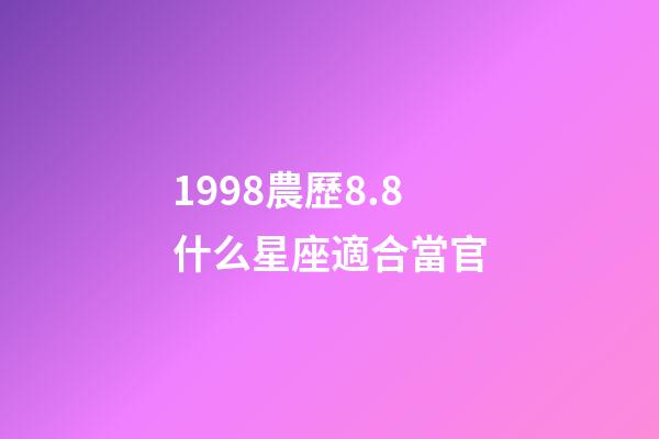 1998農歷8.8什么星座適合當官-第1張-星座運勢-玄機派