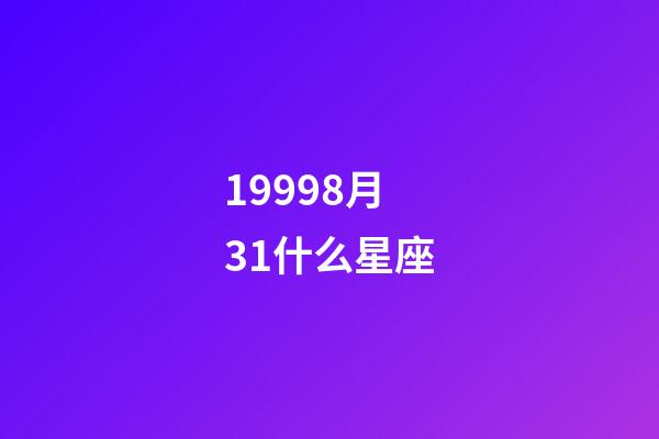 19998月31什么星座-第1張-星座運勢-玄機(jī)派