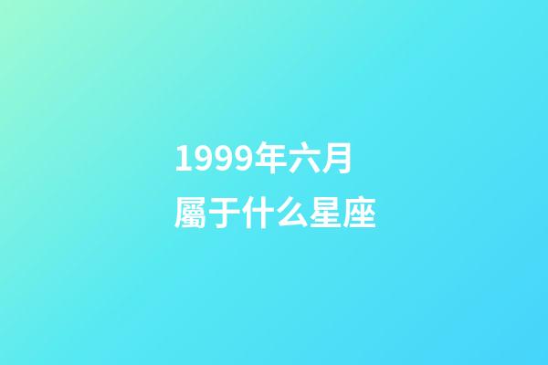 1999年六月屬于什么星座-第1張-星座運勢-玄機派