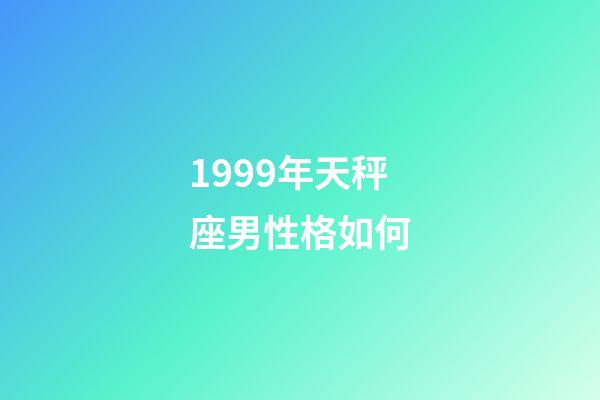 1999年天秤座男性格如何-第1張-星座運勢-玄機派