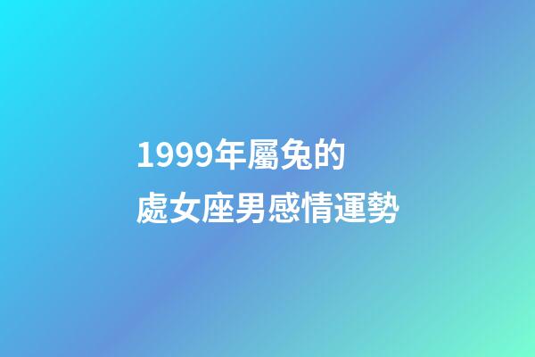 1999年屬兔的處女座男感情運勢-第1張-星座運勢-玄機派
