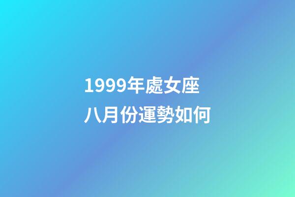 1999年處女座八月份運勢如何-第1張-星座運勢-玄機派