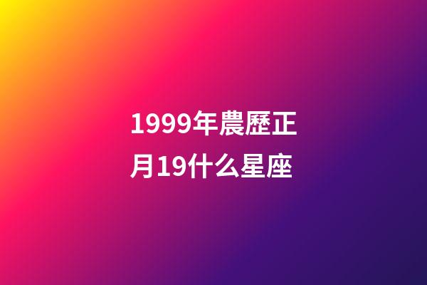 1999年農歷正月19什么星座-第1張-星座運勢-玄機派