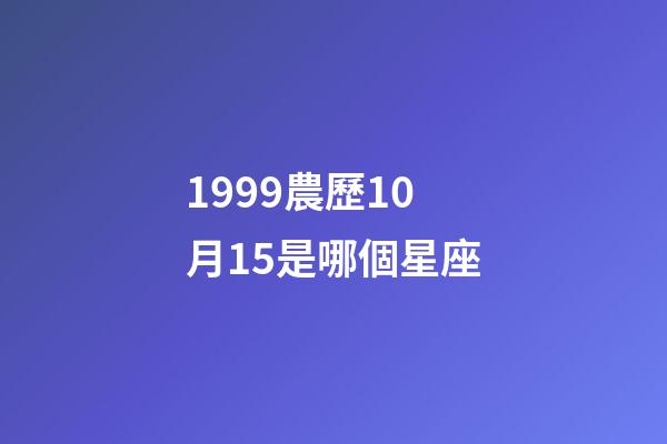 1999農歷10月15是哪個星座-第1張-星座運勢-玄機派