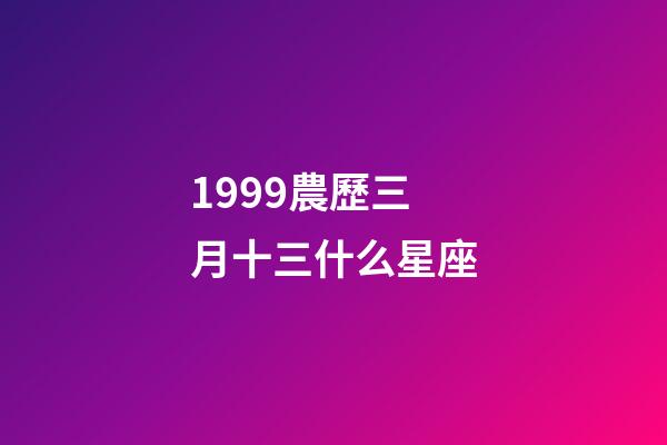 1999農歷三月十三什么星座-第1張-星座運勢-玄機派