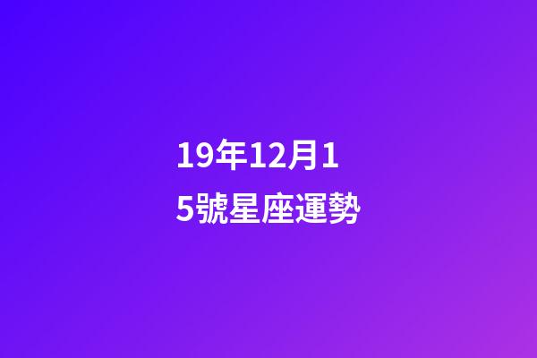 19年12月15號星座運勢-第1張-星座運勢-玄機派
