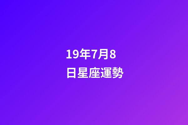 19年7月8日星座運勢-第1張-星座運勢-玄機派