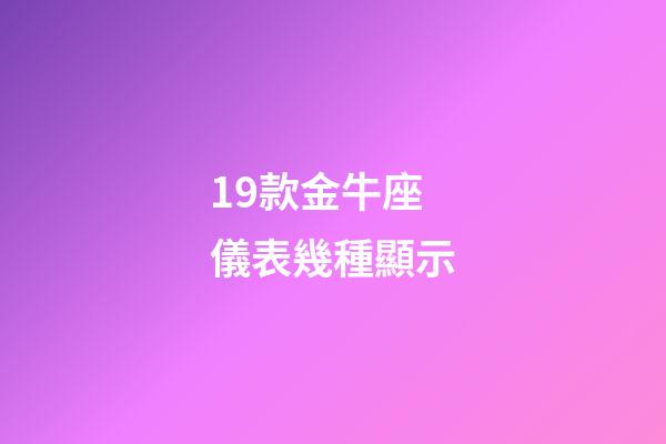 19款金牛座儀表幾種顯示-第1張-星座運勢-玄機派