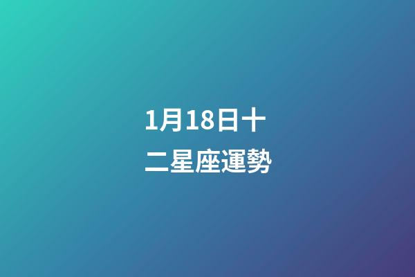 1月18日十二星座運勢-第1張-星座運勢-玄機派