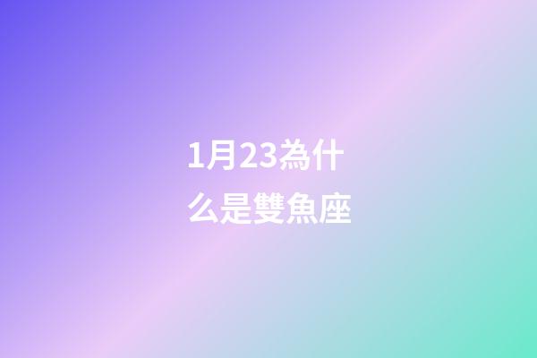 1月23為什么是雙魚座-第1張-星座運勢-玄機派