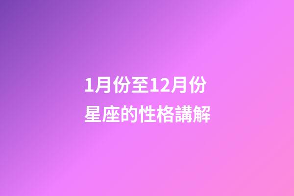 1月份至12月份星座的性格講解-第1張-星座運勢-玄機派