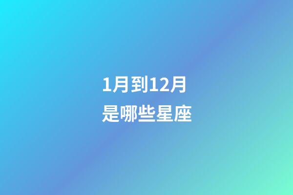1月到12月是哪些星座-第1張-星座運勢-玄機派