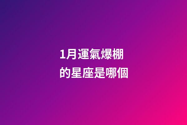 1月運氣爆棚的星座是哪個-第1張-星座運勢-玄機派