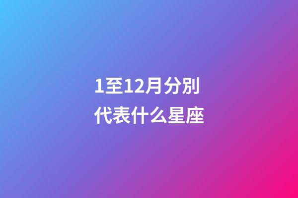 1至12月分別代表什么星座-第1張-星座運勢-玄機派