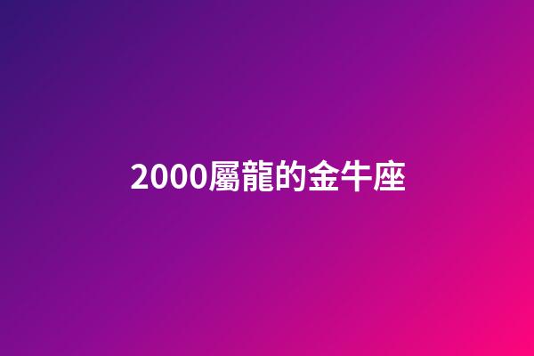 2000屬龍的金牛座-第1張-星座運勢-玄機派