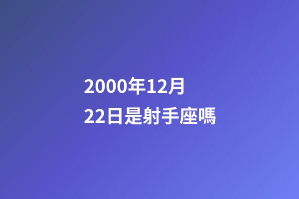 2000年12月22日是射手座嗎-第1張-星座運勢-玄機派