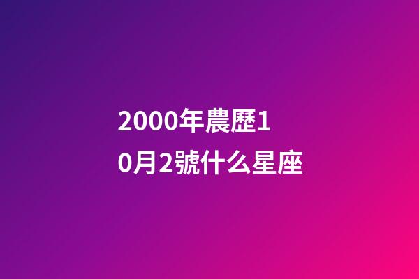 2000年農歷10月2號什么星座-第1張-星座運勢-玄機派
