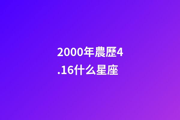 2000年農歷4.16什么星座-第1張-星座運勢-玄機派