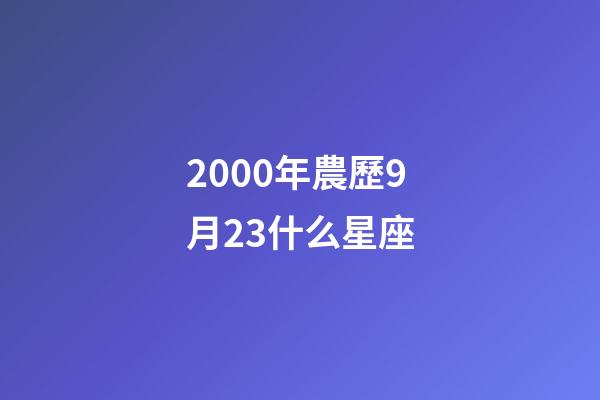 2000年農歷9月23什么星座-第1張-星座運勢-玄機派