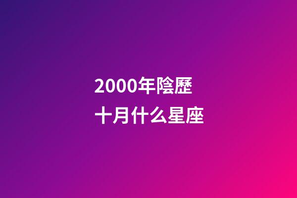 2000年陰歷十月什么星座-第1張-星座運勢-玄機派