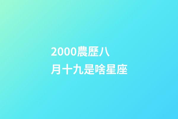 2000農歷八月十九是啥星座-第1張-星座運勢-玄機派