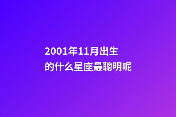 2001年11月出生的什么星座最聰明呢-第1張-星座運勢-玄機派