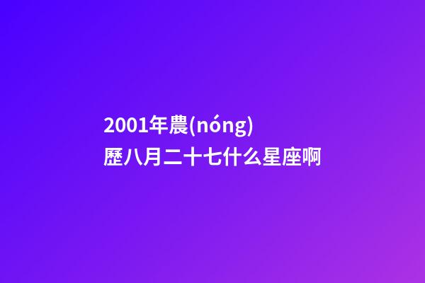 2001年農(nóng)歷八月二十七什么星座啊-第1張-星座運勢-玄機派