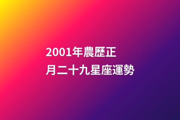 2001年農歷正月二十九星座運勢-第1張-星座運勢-玄機派