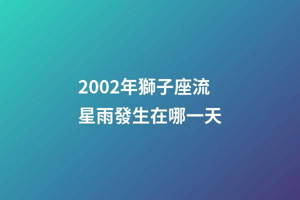 2002年獅子座流星雨發生在哪一天-第1張-星座運勢-玄機派