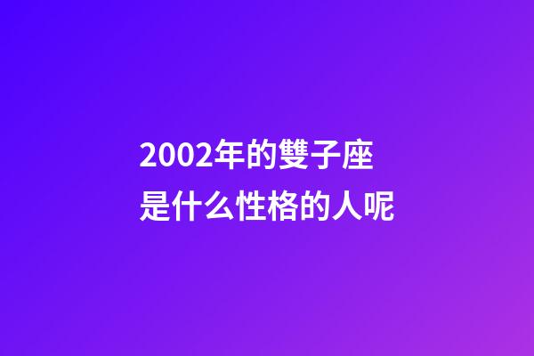 2002年的雙子座是什么性格的人呢-第1張-星座運勢-玄機派