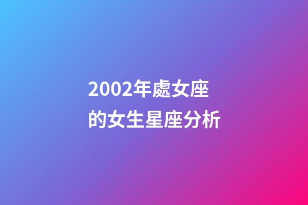 2002年處女座的女生星座分析-第1張-星座運勢-玄機派