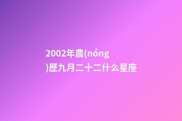 2002年農(nóng)歷九月二十二什么星座-第1張-星座運(yùn)勢(shì)-玄機(jī)派