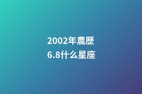2002年農歷6.8什么星座-第1張-星座運勢-玄機派