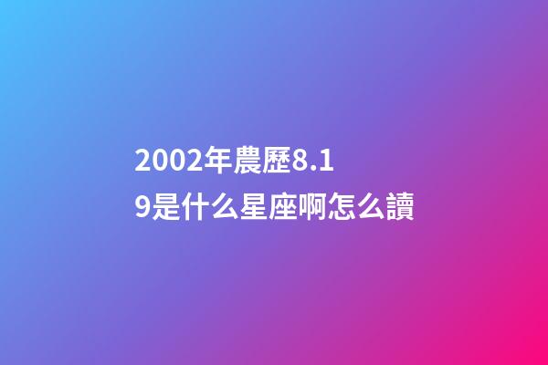 2002年農歷8.19是什么星座啊怎么讀-第1張-星座運勢-玄機派