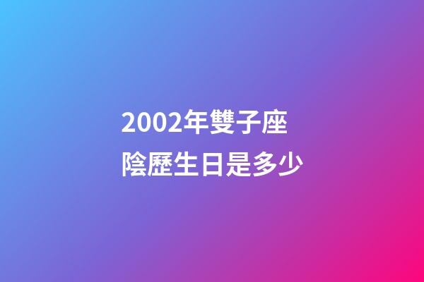 2002年雙子座陰歷生日是多少-第1張-星座運勢-玄機派