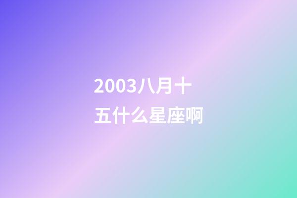 2003八月十五什么星座啊-第1張-星座運勢-玄機派