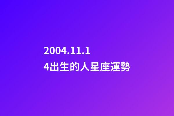 2004.11.14出生的人星座運勢-第1張-星座運勢-玄機派