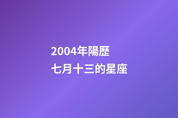 2004年陽歷七月十三的星座-第1張-星座運勢-玄機派
