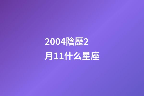 2004陰歷2月11什么星座-第1張-星座運勢-玄機派