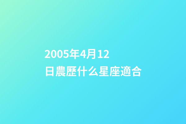 2005年4月12日農歷什么星座適合-第1張-星座運勢-玄機派