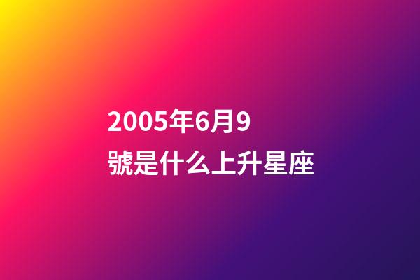 2005年6月9號是什么上升星座-第1張-星座運勢-玄機派